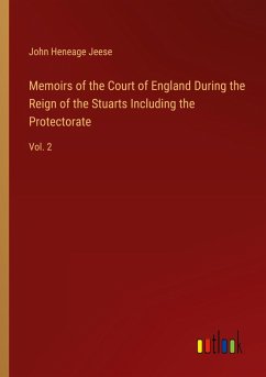 Memoirs of the Court of England During the Reign of the Stuarts Including the Protectorate