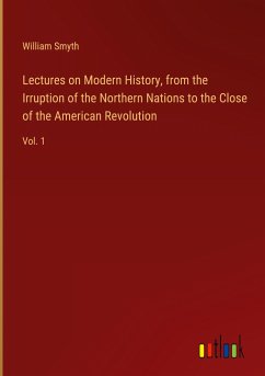 Lectures on Modern History, from the Irruption of the Northern Nations to the Close of the American Revolution