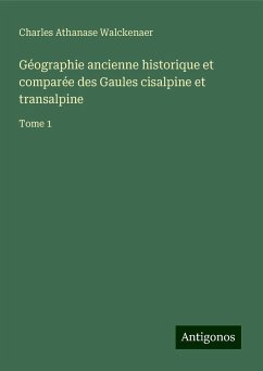 Géographie ancienne historique et comparée des Gaules cisalpine et transalpine - Walckenaer, Charles Athanase