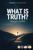 What is Truth? What is Truth?