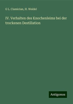 IV. Verhalten des Knochenleims bei der trockenen Destillation - Ciamician, G L.; Weidel, H.