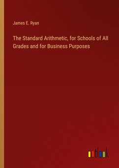 The Standard Arithmetic, for Schools of All Grades and for Business Purposes - Ryan, James E.