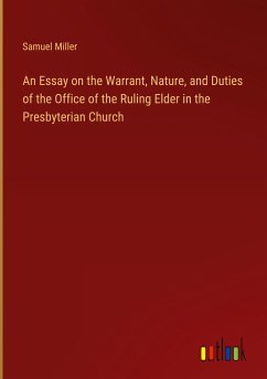 An Essay on the Warrant, Nature, and Duties of the Office of the Ruling Elder in the Presbyterian Church