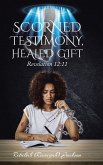 Scorned Testimony, Healed Gift Scorned Testimony, Healed Gift