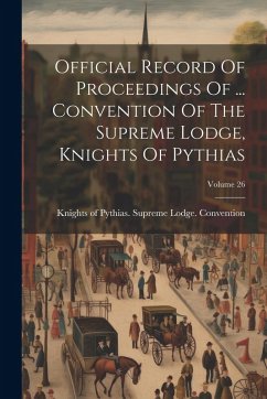 Cover Official Record Of Proceedings Of ... Convention Of The Supreme Lodge, Knights Of Pythias; Volume 26