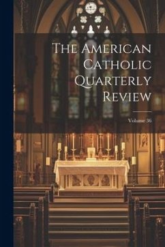 The American Catholic Quarterly Review; Volume 36 - Anonymous