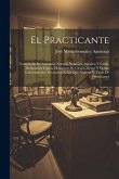 El Practicante: Compendio De Anatomía Normal, Vendajes, Apósitos Y Curas, Medicación Tópica, Elementos De Cirujía Menor Y Demas Conoci