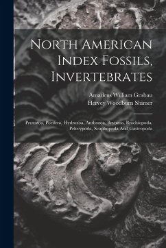 North American Index Fossils, Invertebrates: Protozoa, Porifera, Hydrozoa, Anthozoa, Bryozoa, Brachiopoda, Pelecypoda, Scaphopoda And Gastropoda - Grabau, Amadeus William