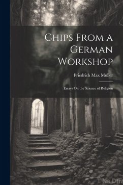 Chips From a German Workshop: Essays On the Science of Religion - Müller, Friedrich Max