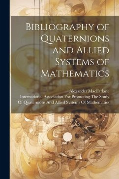 Bibliography of Quaternions and Allied Systems of Mathematics - Macfarlane, Alexander