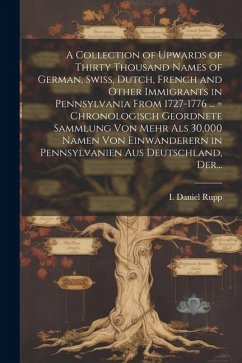 Cover A Collection of Upwards of Thirty Thousand Names of German, Swiss, Dutch, French and Other Immigrants in Pennsylvania From 1727-1776 ... = Chronologis