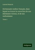 Dictionnaire wallon-français, dans lequel on trouve la correction de nos idiotismes vicioux, et de nos wallonismos Dictionnaire wallon-français, dans lequel on trouve la correction de nos idiotismes vicioux, et de nos wallonismos