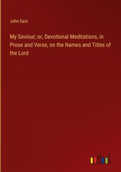 My Saviour; or, Devotional Meditations, in Prose and Verse, on the Names and Titles of the Lord