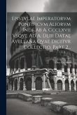 Epistvlae Imperatorvm Pontificvm Aliorvm Inde Ab A. Ccclxvii Vsqve Ad A. Dliii Datae Avellana Qvae Dicitvr Collectio, Part 2... Epistvlae Imperatorvm Pontificvm Aliorvm Inde Ab A. Ccclxvii Vsqve Ad A. Dliii Datae Avellana Qvae Dicitvr Collectio, Part 2...