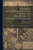 Nouvelle Arithmétique À L'usage De Tous Les Établissements D'instruction Publique: Avec 1800 Exercices Et Problèmes Variés Et Gradués