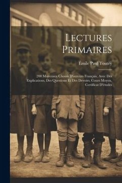 Lectures Primaires: 200 Morceaux Choisis D'auteurs Français, Avec Des Explications, Des Questions Et Des Devoirs. Cours Moyen, Certificat - Toutey, Émile Paul