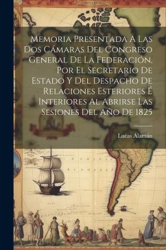 Memoria Presentada A Las Dos Cámaras Del Congreso General De La Federación, Por El Secretario De Estado Y Del Despacho De Relaciones Esteriores É Inte - Lucas, Alamán