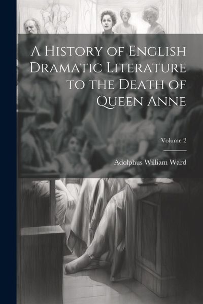 A History of English Dramatic Literature to the Death of Queen Anne; Volume 2 A History of English Dramatic Literature to the Death of Queen Anne; Volume 2