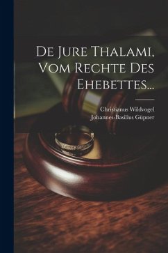 De Jure Thalami, Vom Rechte Des Ehebettes... - Wildvogel, Christianus; Güpner, Johannes-Basilius