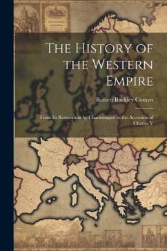 The History of the Western Empire: From Its Restoration by Charlemagne to the Accession of Charles V - Comyn, Robert Buckley