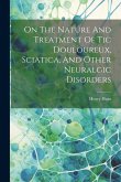 On The Nature And Treatment Of Tic Douloureux, Sciatica, And Other Neuralgic Disorders On The Nature And Treatment Of Tic Douloureux, Sciatica, And Other Neuralgic Disorders