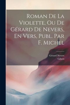 Roman De La Violette, Ou De Gérard De Nevers, En Vers, Publ. Par F. Michel - Gibert; Nevers, Gérard