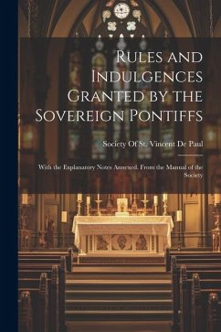 Cover Rules and Indulgences Granted by the Sovereign Pontiffs: With the Explanatory Notes Annexed. From the Manual of the Society