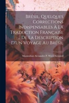 Cover Brésil. Quelques Corrections Indispensables À La Traduction Française ... De La Description D'Un Voyage Au Brésil