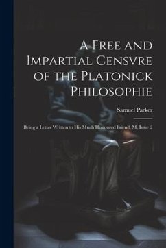 A Free and Impartial Censvre of the Platonick Philosophie: Being a Letter Written to His Much Honoured Friend, M, Issue 2 - Parker, Samuel