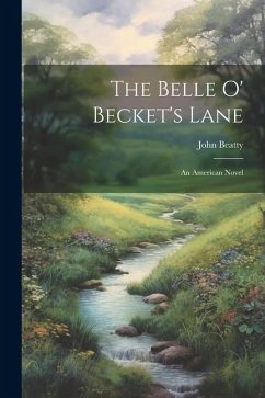 The Belle O' Becket's Lane: An American Novel - Beatty, John