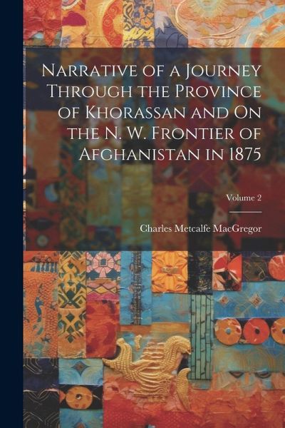 Narrative of a Journey Through the Province of Khorassan and On the N. W. Frontier of Afghanistan in 1875; Volume 2 Narrative of a Journey Through the Province of Khorassan and On the N. W. Frontier of Afghanistan in 1875; Volume 2