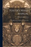 Foster's Whist Manual: A Complete System Of Instruction In The Game