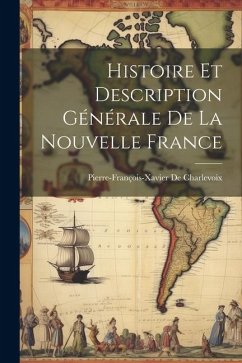 Histoire Et Description Générale De La Nouvelle France - De Charlevoix, Pierre-François-Xavier