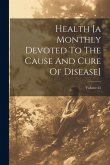 Health [a Monthly Devoted To The Cause And Cure Of Disease]; Volume 22
