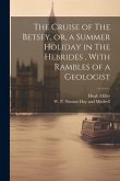 The Cruise of The Betsey, or, a Summer Holiday in The Hebrides, With Rambles of a Geologist