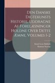 Den Danske Digtekunsts Historie, Uddragne Af Forelæsninger Holdne Over Dette Æmne, Volumes 1-2