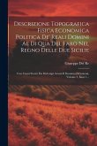 Descrizione Topografica Fisica Economica Politica De' Reali Domini Al Di Qua Del Faro Nel Regno Delle Due Sicilie: Con Cenni Storici Fin Da'tempi Avan