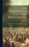 Das Proletarische Kind, Eine Monographic: Völlig Nou Bearbeitete Und Erweiterte Aufl. 6. Bis 10. Tausend Das Proletarische Kind, Eine Monographic: Völlig Nou Bearbeitete Und Erweiterte Aufl. 6. Bis 10. Tausend