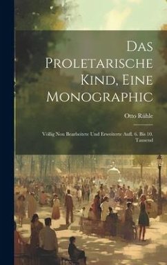 Cover Das Proletarische Kind, Eine Monographic: Völlig Nou Bearbeitete Und Erweiterte Aufl. 6. Bis 10. Tausend