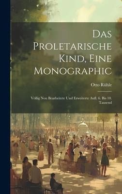 Das Proletarische Kind, Eine Monographic: Völlig Nou Bearbeitete Und Erweiterte Aufl. 6. Bis 10. Tausend