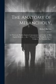 The Anatomy of Melancholy,: In Which the Kinds, Causes, Consequences, and Cures of This English Malady, ... Are -- "Traced From Within Its Inmost