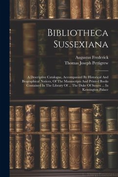 Bibliotheca Sussexiana: A Descriptive Catalogue, Accompanied By Historical And Biographical Notices, Of The Manuscripts And Printed Books Cont