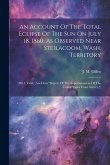 An Account Of The Total Eclipse Of The Sun On July 18, 1860, As Observed Near Steilacoom, Wash. Territory: (mit 1 Tafel) (aus Dem &quote;report Of The Super