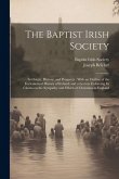 The Baptist Irish Society [microform]: Its Origin, History, and Prospects: With an Outline of the Ecclesiastical History of Ireland, and a Lecture Enf