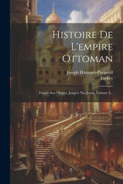 Histoire De L'empire Ottoman: Depuis Son Origine Jusqu'à Nos Jours, Volume 2... - Turkey