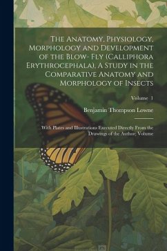 Cover The Anatomy, Physiology, Morphology and Development of the Blow- fly (Calliphora Erythrocephala), A Study in the Comparative Anatomy and Morphology of