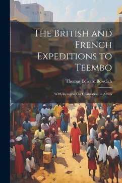 The British and French Expeditions to Teembo: With Remarks On Civilization in Africa - Bowdich, Thomas Edward