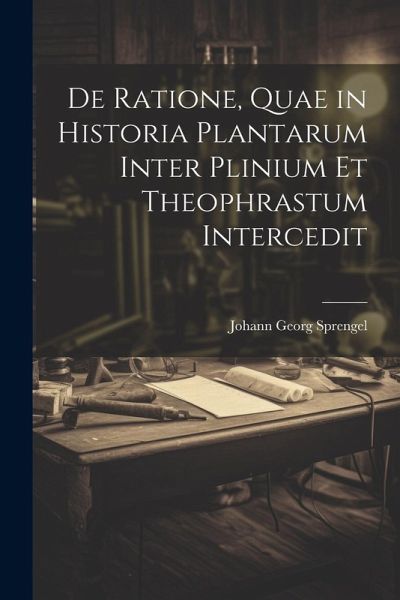 De Ratione, Quae in Historia Plantarum Inter Plinium Et Theophrastum Intercedit De Ratione, Quae in Historia Plantarum Inter Plinium Et Theophrastum Intercedit