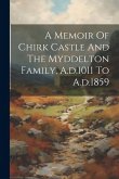 A Memoir Of Chirk Castle And The Myddelton Family, A.d.1011 To A.d.1859