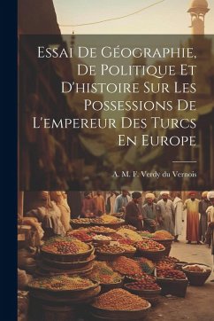 Cover Essai De Géographie, De Politique Et D'histoire Sur Les Possessions De L'empereur Des Turcs En Europe